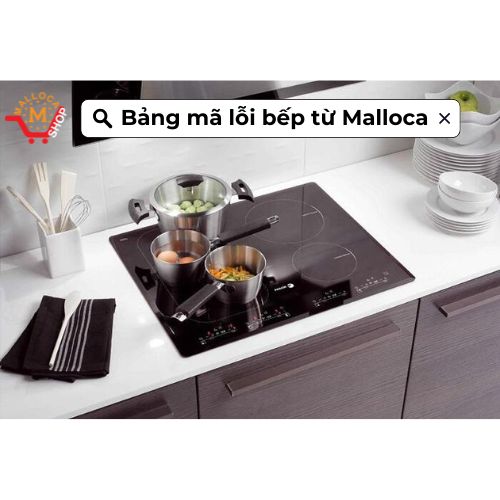 Bảng mã lỗi bếp từ Malloca Bảng mã lỗi bếp từ Malloca