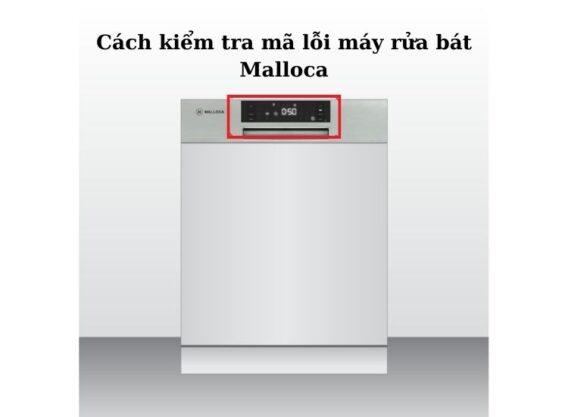Cách kiểm tra mã lỗi máy rửa bát Malloca Cách kiểm tra mã lỗi máy rửa bát Malloca